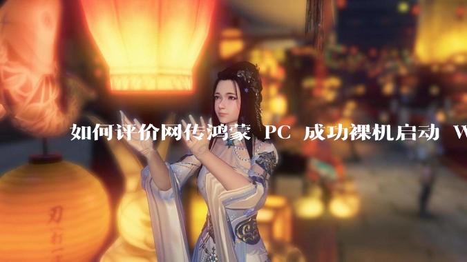 如何评价网传鸿蒙 PC 成功裸机启动 Windows ARM？