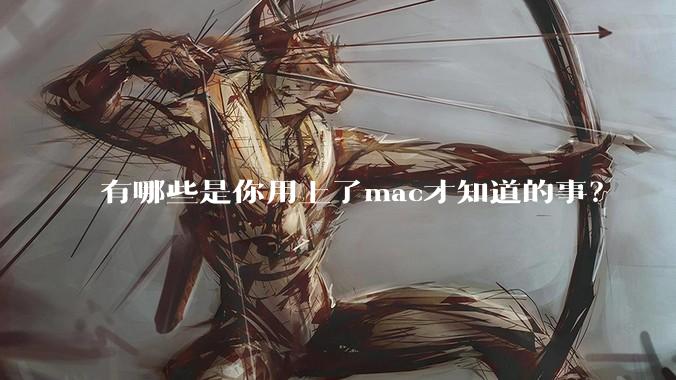 有哪些是你用上了mac才知道的事？