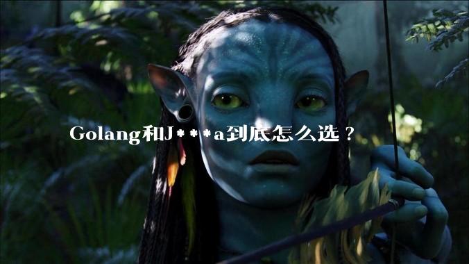 Golang和J***a到底怎么选?