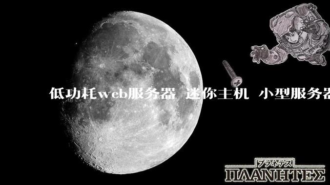 低功耗web服务器 迷你主机 小型服务器 求推荐？
