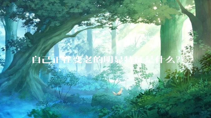 自己正在变老的明显特征是什么？
