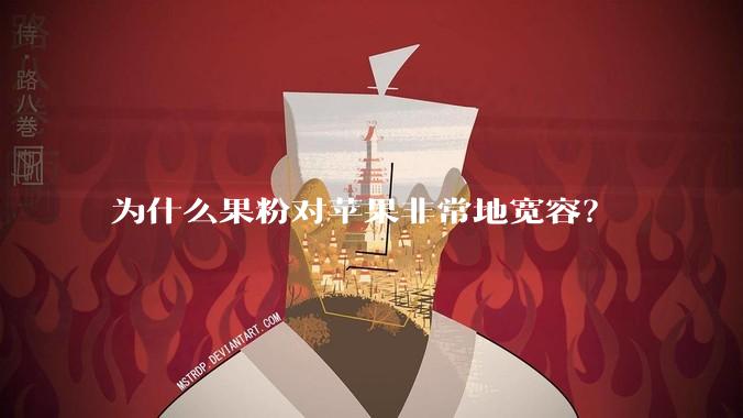 为什么果粉对苹果非常地宽容？