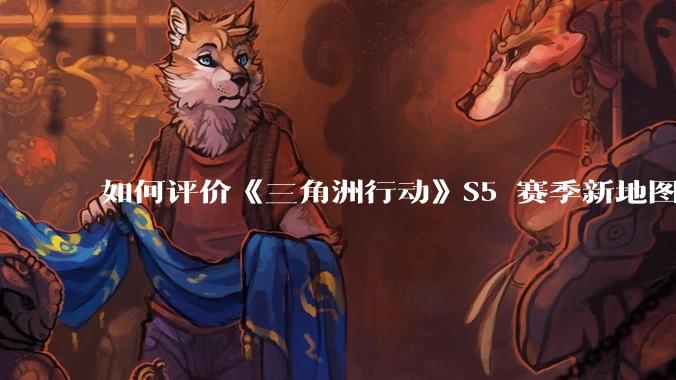 如何评价《三角洲行动》S5 赛季新地图「潮汐监狱」？