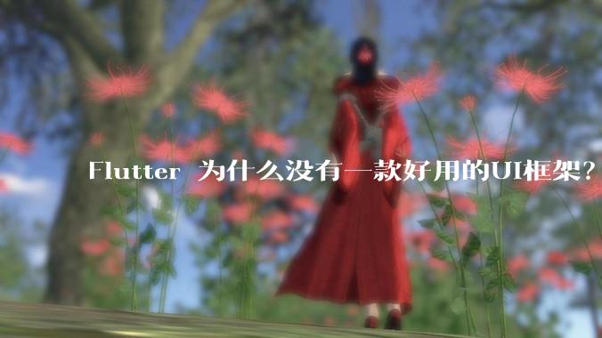 Flutter 为什么没有一款好用的UI框架？