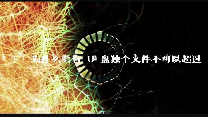 为什么会有 U 盘独个文件不可以超过 4GB 这种设定？