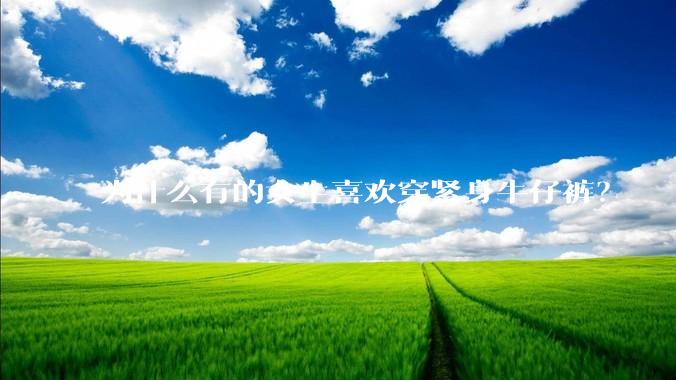 为什么有的女生喜欢穿紧身牛仔裤？